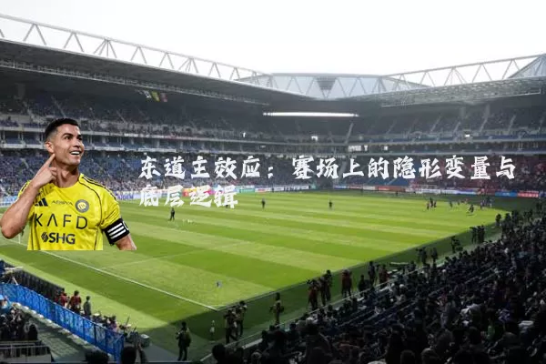 东道主效应：赛场上的隐形变量与底层逻辑