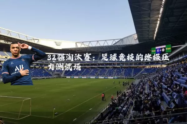 32强淘汰赛：足球竞技的终极压力测试场