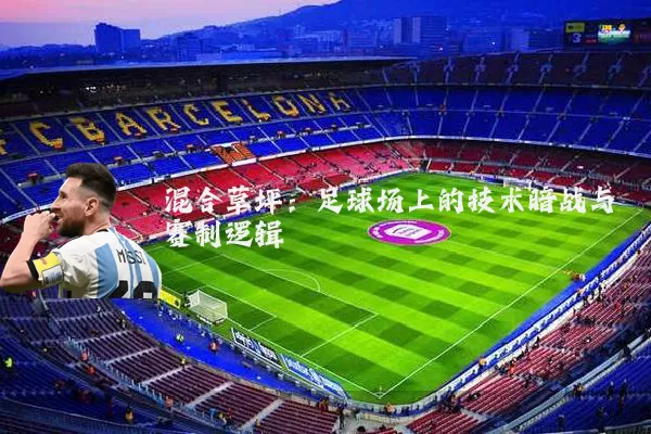 混合草坪:足球场上的技术暗战与赛制逻辑