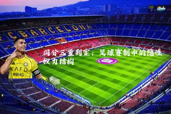 同分三重判定:足球赛制中的隐性权力结构